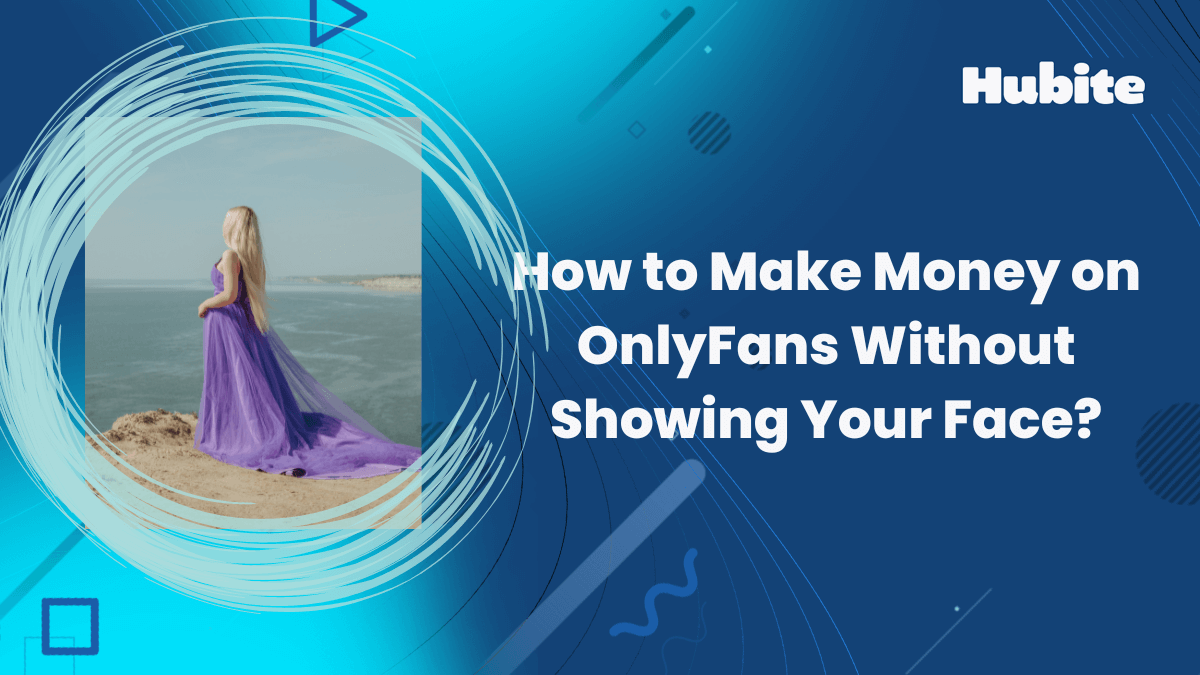 How to Make Money on OnlyFans Without Showing Your Face?