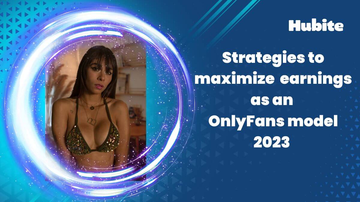Maximizing Your Earnings as an OnlyFans Model in 2023: Tips and Tricks