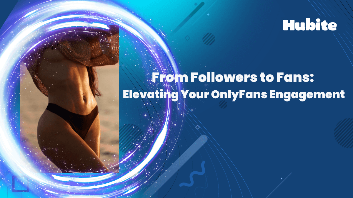 From Followers to Fans: Elevating Your OnlyFans Engagement