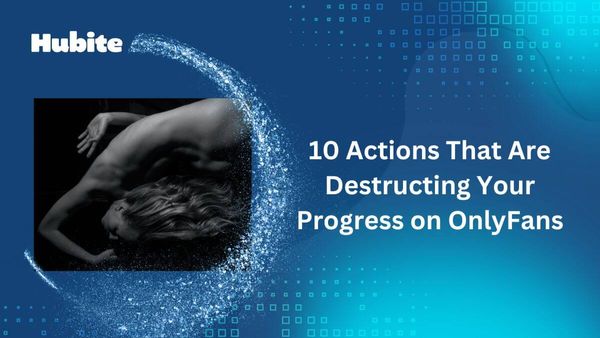 10 Actions That Are destructing Your Progress on OnlyFans