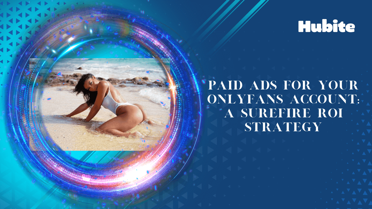 Paid Ads for Your OnlyFans Account: A Surefire ROI Strategy
