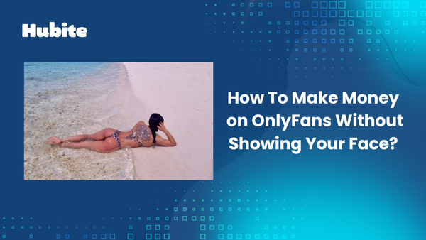 How To Make Money on OnlyFans Without Showing Your Face?