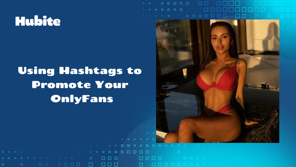 Using Hashtags to Promote Your OnlyFans