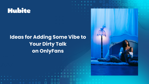 Ideas for Adding Some Vibe to Your Dirty Talk on OnlyFans